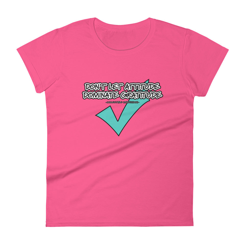 &quot;Don&#39;t Let Attitude Dominate Gratitude&quot; Women&#39;s Short Sleeve T-Shirt
