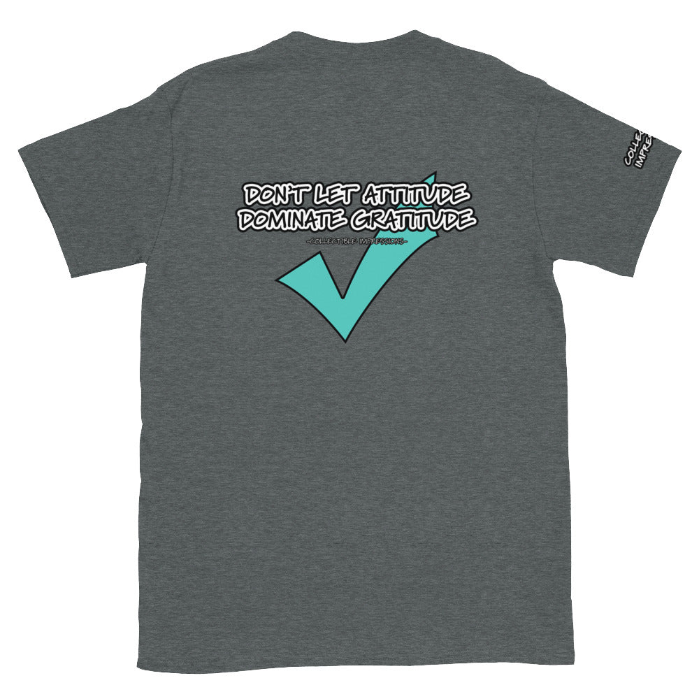 &quot;Don&#39;t Let Attitude Dominate Gratitude&quot; (Backside Print) Short-Sleeve Unisex T-Shirt