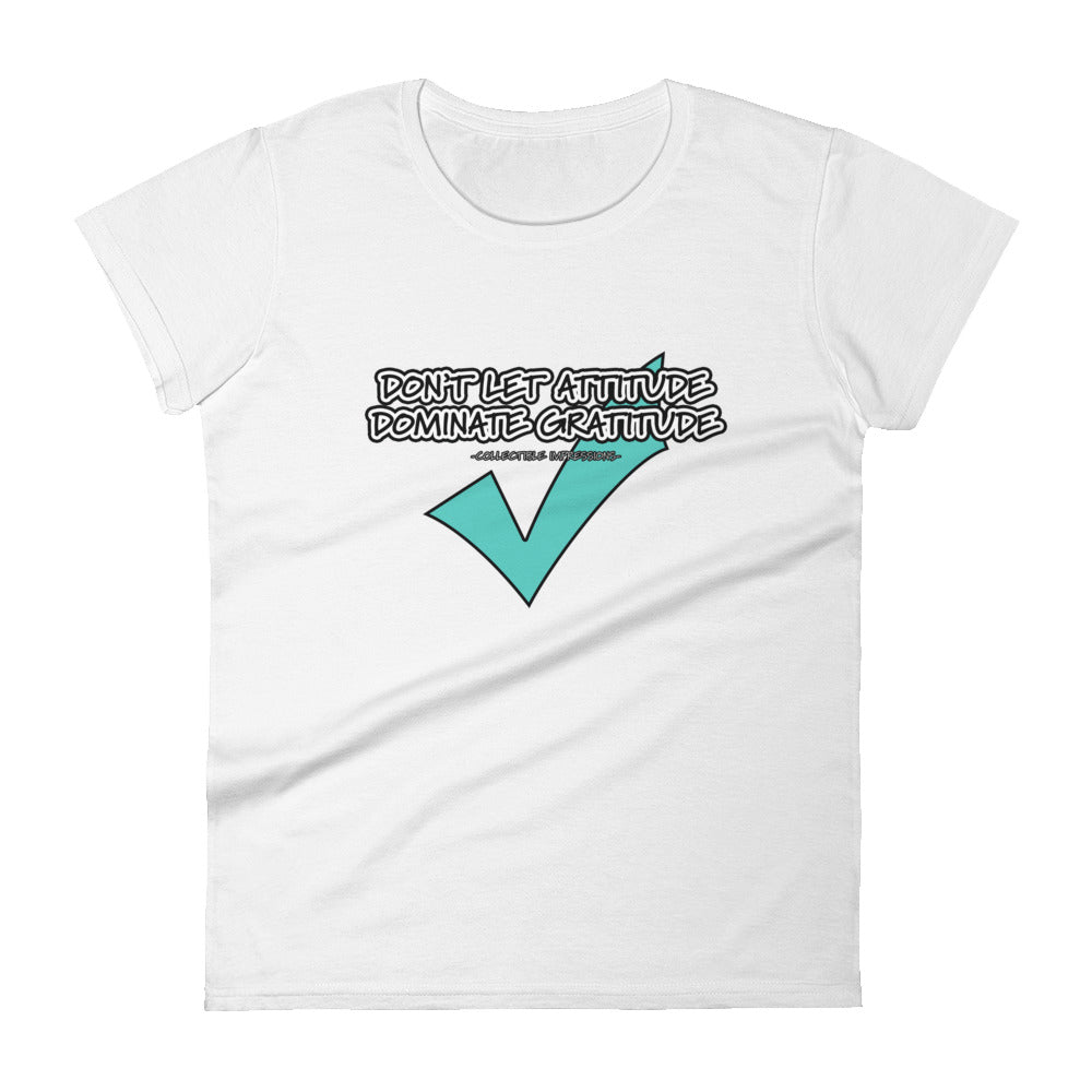 "Don't Let Attitude Dominate Gratitude" Women's Short Sleeve T-Shirt